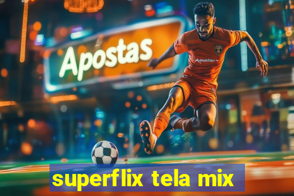 superflix tela mix